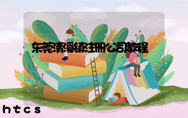 东莞清溪镇注册公司教程（图文版）丨30分钟完成注册，3天拿到营业执照！