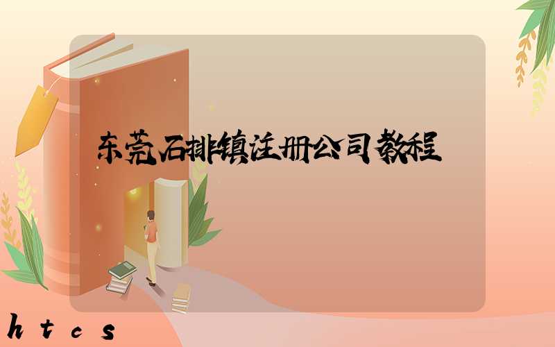 东莞石排镇注册公司教程（图文版）丨30分钟完成注册，3天拿到营业执照！