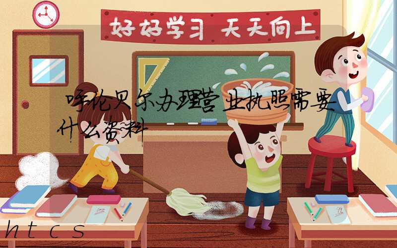 呼伦贝尔办理营业执照需要什么资料?清单分享!