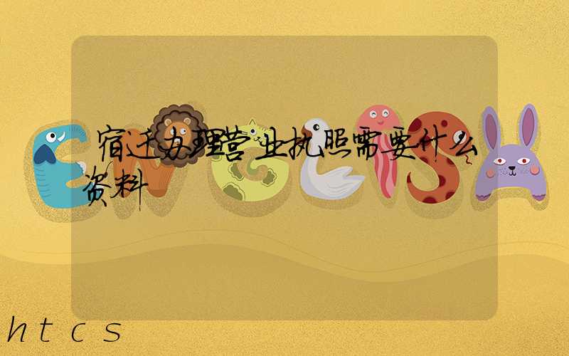 宿迁办理营业执照需要什么资料?清单分享!