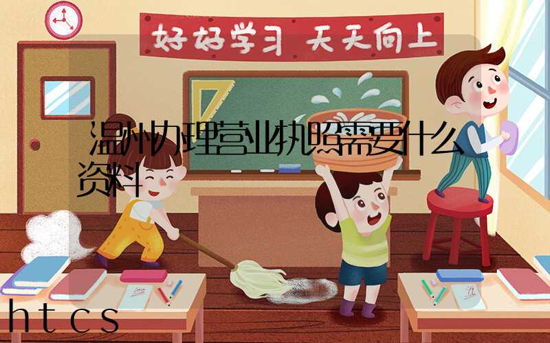 温州办理营业执照需要什么资料?清单分享!