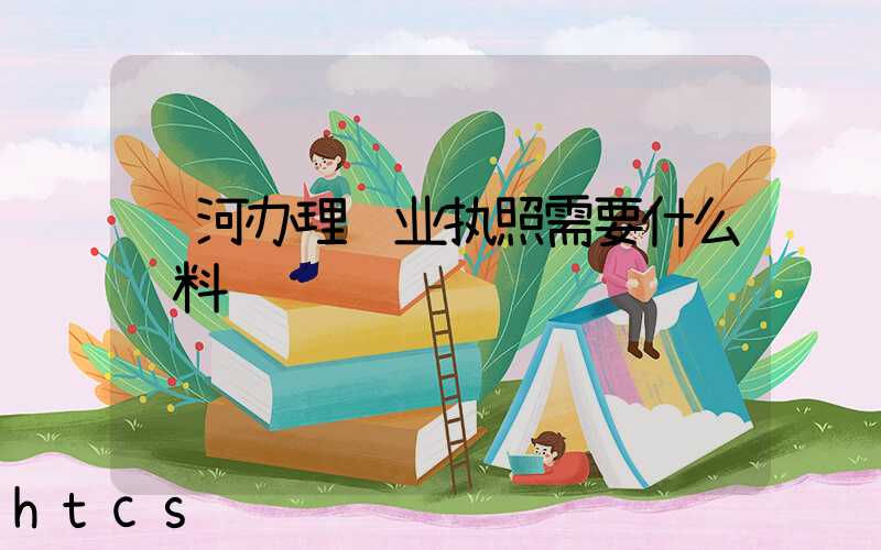 红河办理营业执照需要什么资料?清单分享!