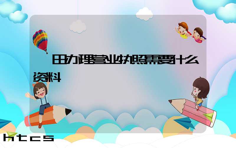 莆田办理营业执照需要什么资料?清单分享!