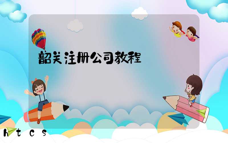 韶关注册公司教程（图文版）丨30分钟完成注册，3天拿到营业执照！